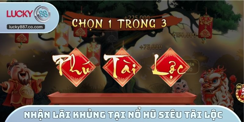 Cách nhận lãi khủng tại nổ hũ siêu tài lộc
