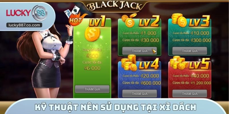 Kỹ thuật nên sử dụng tại Xì dách Lucky88