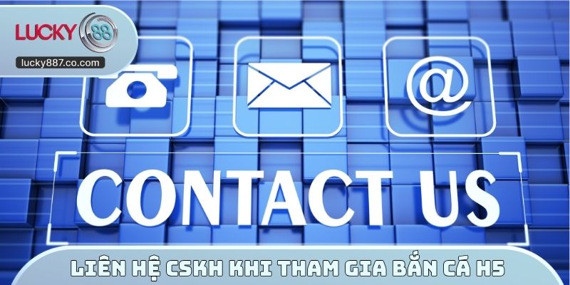 Liên hệ CSKH khi tham gia bắn cá H5