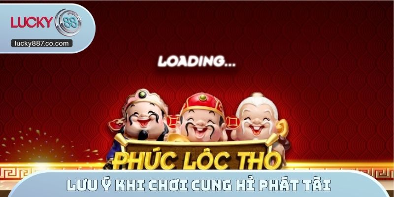 Lưu ý khi chơi cung hỉ phát tài