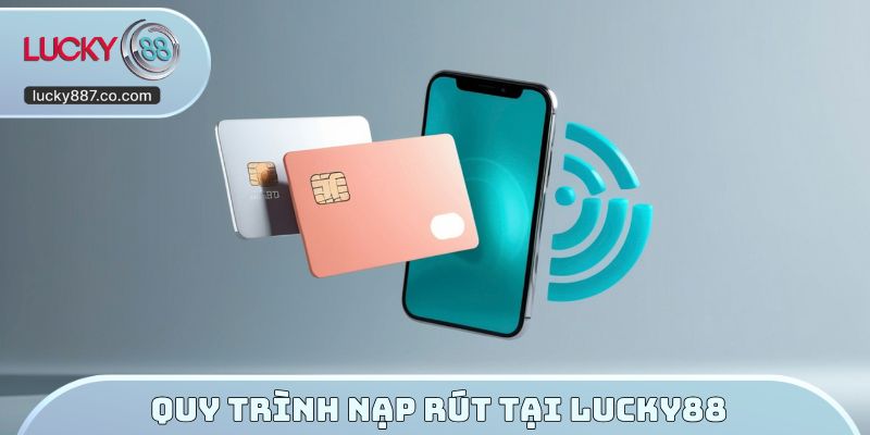 Quy trình nạp rút tại LUCKY88